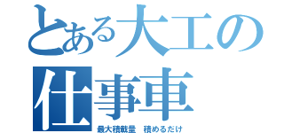 とある大工の仕事車（最大積載量　積めるだけ）