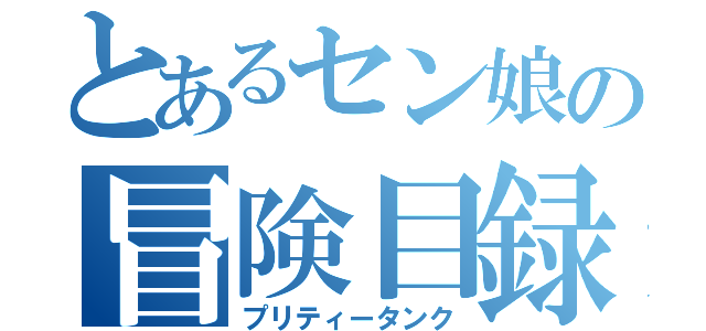 とあるセン娘の冒険目録（プリティータンク）