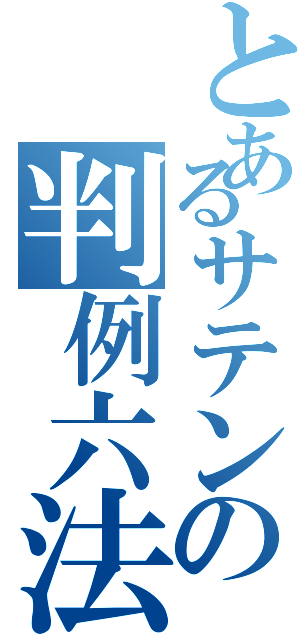 とあるサテンの判例六法（）