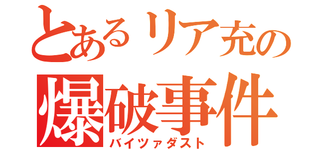 とあるリア充の爆破事件（バイツァダスト）