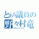 とある議員の野々村竜太郎（ののむらりゅうたろう）