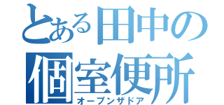 とある田中の個室便所（オープンザドア）