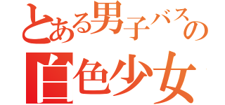 とある男子バスケ部の白色少女（）