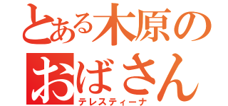 とある木原のおばさん（テレスティーナ）