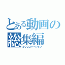 とある動画の総集編（２０２２バージョン）