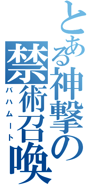 とある神撃の禁術召喚（バハムート）