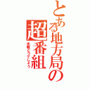 とある地方局の超番組（水曜どうでしょう）