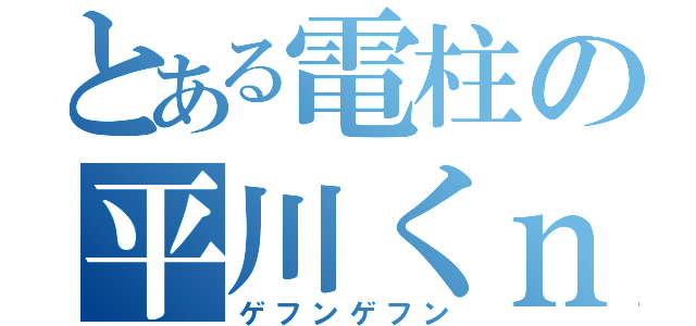 とある電柱の平川くｎ（ゲフンゲフン）