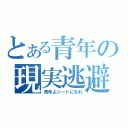 とある青年の現実逃避（青年よニートになれ）