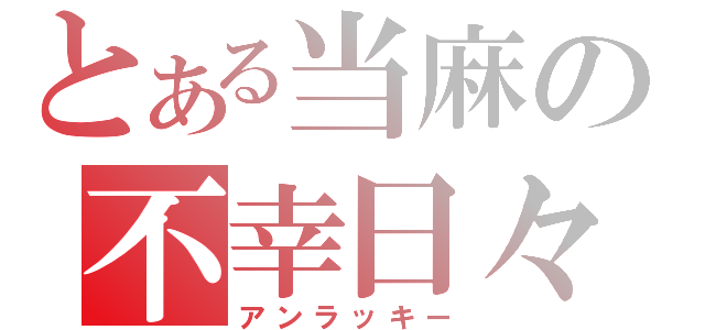 とある当麻の不幸日々（アンラッキー）