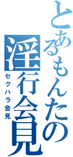 とあるもんたの淫行会見（セクハラ会見）