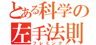 とある科学の左手法則（フレミング）