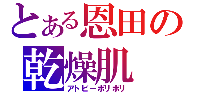 とある恩田の乾燥肌（アトピーポリポリ）