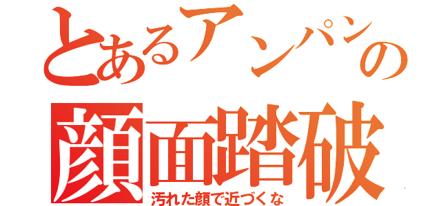 とあるアンパンマンの顔面踏破（汚れた顔で近づくな）