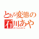 とある変態の石川あや（かいくんどんまいｗ）