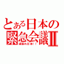 とある日本の緊急会議Ⅱ（頑張れ日本！！）