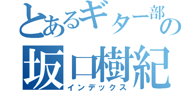 とあるギター部の坂口樹紀（インデックス）