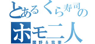 とあるくら寿司のホモ二人（関野＆我妻）