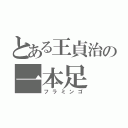 とある王貞治の一本足（フラミンゴ）