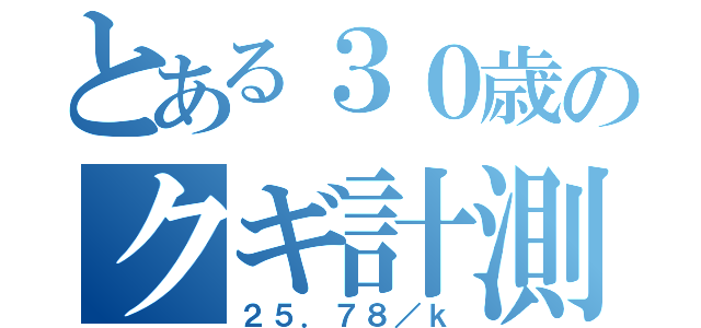 とある３０歳のクギ計測（２５．７８／ｋ）