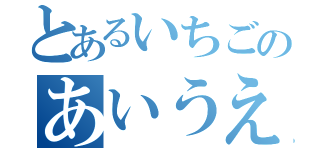 とあるいちごのあいうえお（）