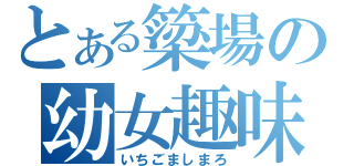 とある簗場の幼女趣味（いちごましまろ）