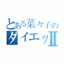 とある菜々子のダイエットⅡ（）