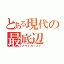 とある現代の最底辺（アウトカースト）