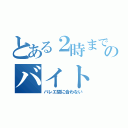 とある２時までのバイト（バレエ間に合わない）