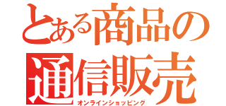 とある商品の通信販売（オンラインショッピング）