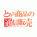 とある商品の通信販売（オンラインショッピング）