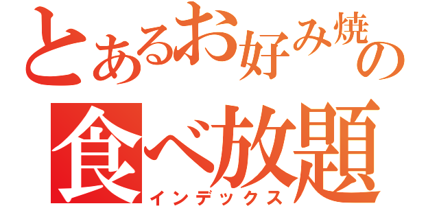 とあるお好み焼屋の食べ放題（インデックス）