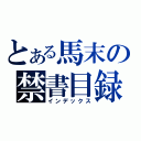 とある馬末の禁書目録（インデックス）