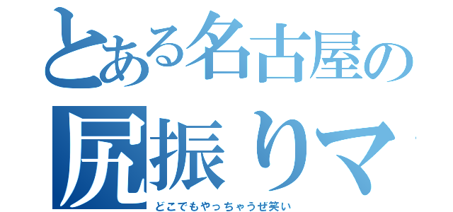 とある名古屋の尻振りマークⅡ（どこでもやっちゃうぜ笑い）