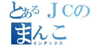 とあるＪＣのまんこ（インデックス）