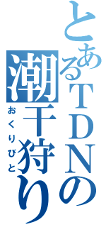 とあるＴＤＮの潮干狩り（おくりびと）