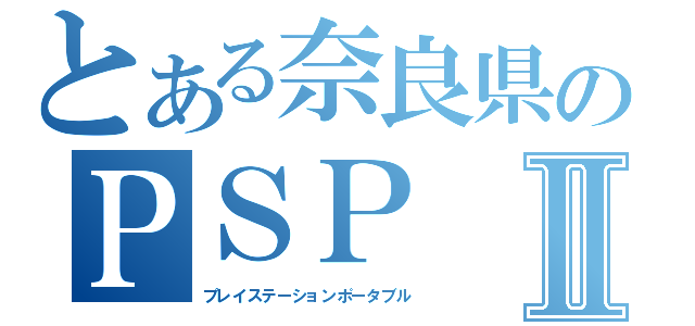 とある奈良県のＰＳＰⅡ（プレイステーションポータブル）