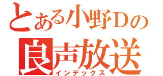 とある小野Ｄの良声放送（インデックス）