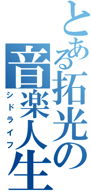 とある拓光の音楽人生（シドライフ）