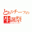 とあるチーフの生誕祭（ハッピーバースデー）