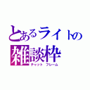 とあるライトの雑談枠（チャット　フレーム）