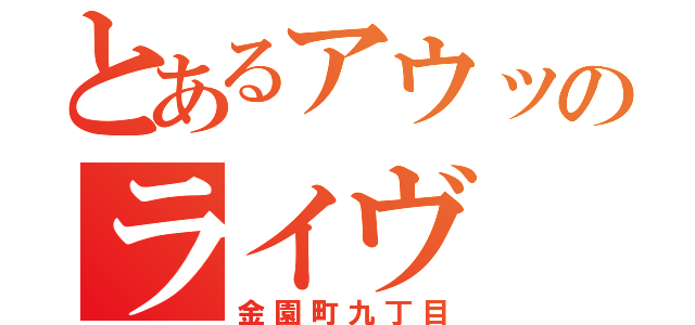 とあるアウッのライヴ（金園町九丁目）