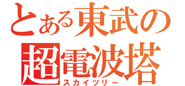 とある東武の超電波塔（スカイツリー）