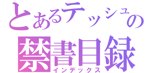 とあるテッシュの禁書目録（インデックス）