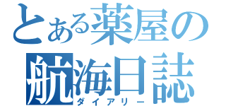 とある薬屋の航海日誌（ダイアリー）