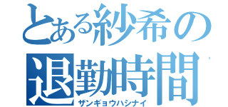 とある紗希の退勤時間（ザンギョウハシナイ）