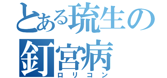 とある琉生の釘宮病（ロリコン）