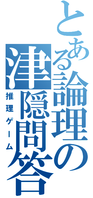 とある論理の津隠問答（推理ゲーム）