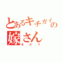 とあるキチガイの嫁さん（あかり）