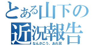 とある山下の近況報告（なんかこう、あれ笑）